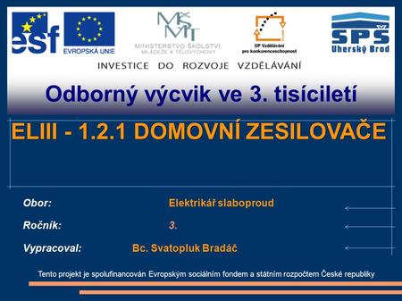 Odborný výcvik ve 3. tisíciletí Tento projekt je spolufinancován Evropským sociálním fondem a státním rozpočtem České republiky ELIII - 1.2.1 DOMOVNÍ ZESILOVAČE.