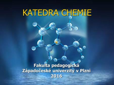 KATEDRA CHEMIE Fakulta pedagogická Západočeské univerzity v Plzni 2016.