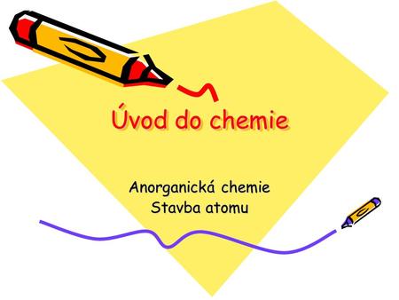 Úvod do chemie Anorganická chemie Stavba atomu. Anorganická chemie – Názvosloví Značky prvků Názvosloví binárních sloučenin Názvosloví kyselin a zásad.