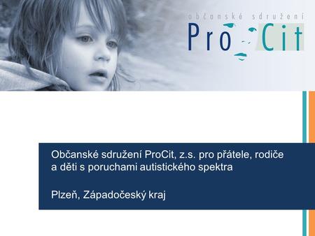 Občanské sdružení ProCit, z.s. pro přátele, rodiče a děti s poruchami autistického spektra Plzeň, Západočeský kraj.