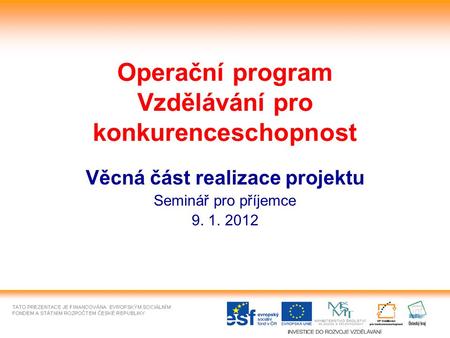 Operační program Vzdělávání pro konkurenceschopnost Věcná část realizace projektu Seminář pro příjemce 9. 1. 2012.