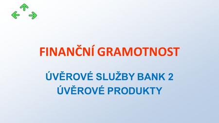FINANČNÍ GRAMOTNOST ÚVĚROVÉ SLUŽBY BANK 2 ÚVĚROVÉ PRODUKTY.
