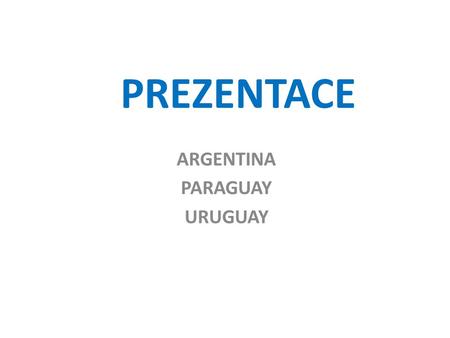 PREZENTACE ARGENTINA PARAGUAY URUGUAY. Obecné informace Název státu: špan. República Argentina Rozloha: 2 780 400 km² Počet obyvatel: 39 584 400 (31.