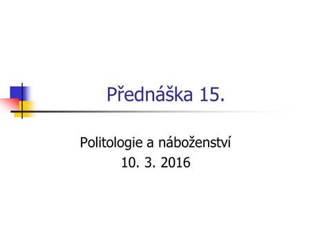 Přednáška 15. Politologie a náboženství 10. 3. 2016.