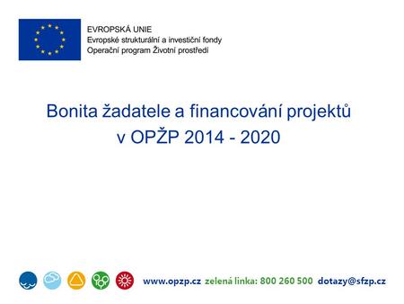 zelená linka: 800 260 500 Bonita žadatele a financování projektů v OPŽP 2014 - 2020.
