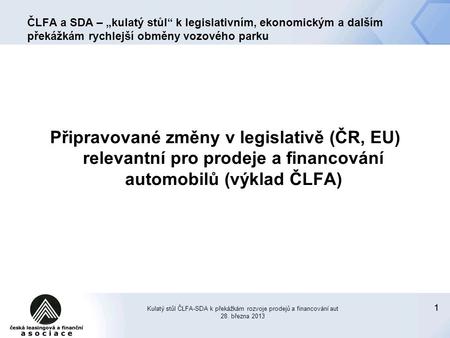11 ČLFA a SDA – „kulatý stůl“ k legislativním, ekonomickým a dalším překážkám rychlejší obměny vozového parku Připravované změny v legislativě (ČR, EU)