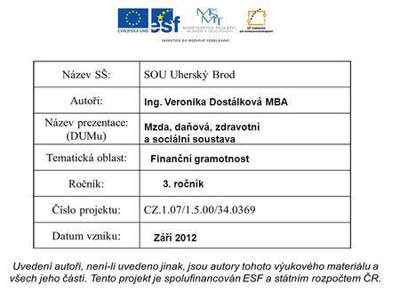 Ing. Veronika Dostálková MBA Mzda, daňová, zdravotní a sociální soustava Finanční gramotnost 3. ročník Září 2012.