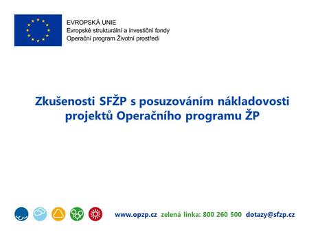 zelená linka: 800 260 500 Zkušenosti SFŽP s posuzováním nákladovosti projektů Operačního programu ŽP.