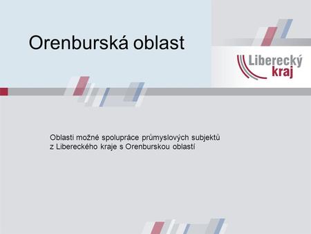 Orenburská oblast Oblasti možné spolupráce průmyslových subjektů z Libereckého kraje s Orenburskou oblastí.