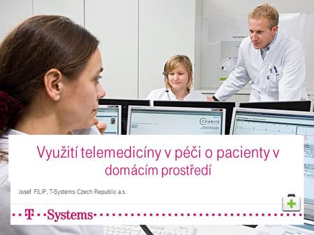 Využití telemedicíny v péči o pacienty v domácím prostředí Josef FILIP, T-Systems Czech Republic a.s.