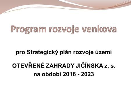 Pro Strategický plán rozvoje území OTEVŘENÉ ZAHRADY JIČÍNSKA z. s. na období 2016 - 2023.