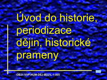 Úvod do historie, periodizace dějin, historické prameny OB21-VVP-HUM-DEJ-BUJ-L-1-005.