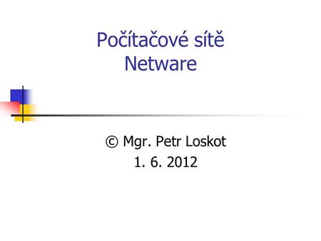 Počítačové sítě Netware © Mgr. Petr Loskot 1. 6. 2012.