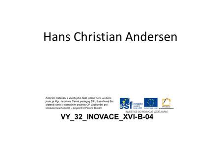 Hans Christian Andersen VY_32_INOVACE_XVI-B-04. Hans Christian Andersen Dánský spisovatel Narodil se v roce 1805, zemřel v roce 1875.