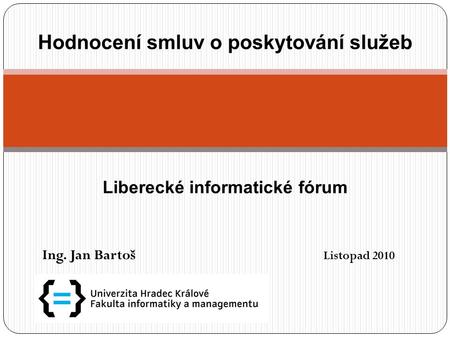 Ing. Jan Bartoš Listopad 2010 Hodnocení smluv o poskytování služeb Liberecké informatické fórum.