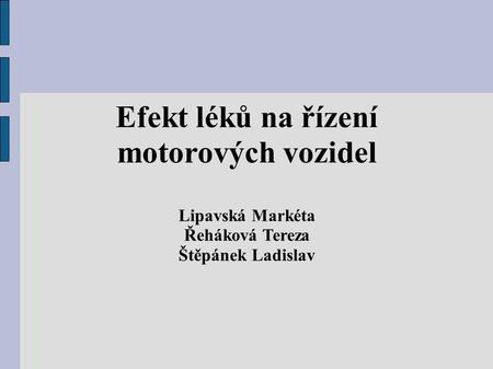 Efekt léků na řízení motorových vozidel Lipavská Markéta Řeháková Tereza Štěpánek Ladislav.