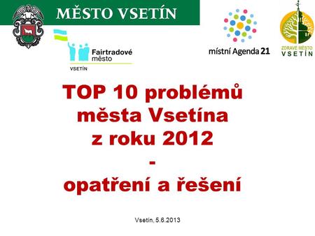 TOP 10 problémů města Vsetína z roku 2012 - opatření a řešení Vsetín, 5.6.2013.