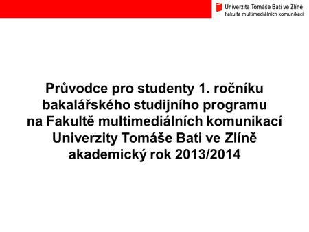 Průvodce pro studenty 1. ročníku bakalářského studijního programu na Fakultě multimediálních komunikací Univerzity Tomáše Bati ve Zlíně akademický rok.