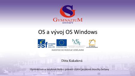 OS a vývoj OS Windows Gymnázium a Jazyková škola s právem státní jazykové zkoušky Svitavy Ditta Kukaňová.