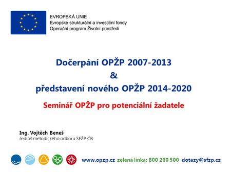 zelená linka: 800 260 500 Dočerpání OPŽP 2007-2013 & představení nového OPŽP 2014-2020 Seminář OPŽP pro potenciální žadatele.