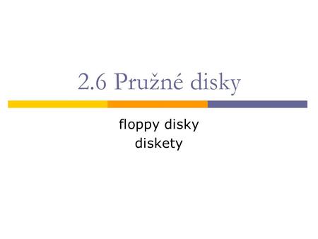 2.6 Pružné disky floppy disky diskety. 2.6.1 Fyzická struktura  Plochý plastový (pružný) disk s magnetickým povrchem (oxid železa) uzavřený v plastovém.