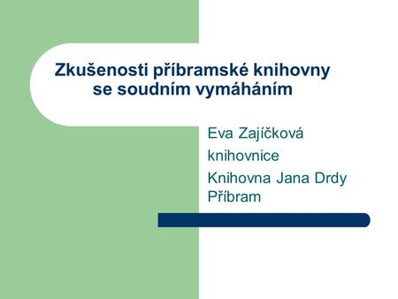 Zkušenosti příbramské knihovny se soudním vymáháním Eva Zajíčková knihovnice Knihovna Jana Drdy Příbram.