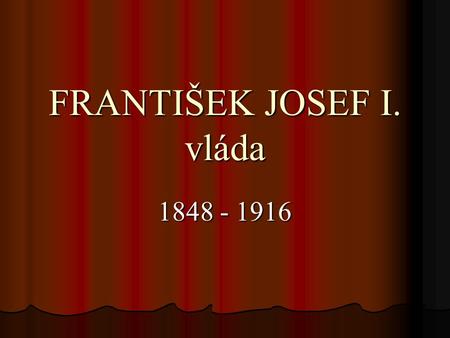 FRANTIŠEK JOSEF I. vláda 1848 - 1916. Znak Rakouského císařství a císařská hymna Zachovej nám Hospodine, císaře a naši zem. Dej, ať z víry moc mu plyne,