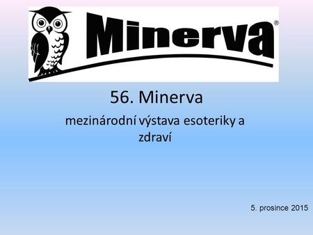 56. Minerva mezinárodní výstava esoteriky a zdraví 5. prosince 2015.