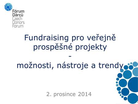 Fundraising pro veřejně prospěšné projekty - možnosti, nástroje a trendy 2. prosince 2014.