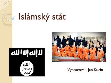 Islámský stát Vypracoval: Jan Kucin.