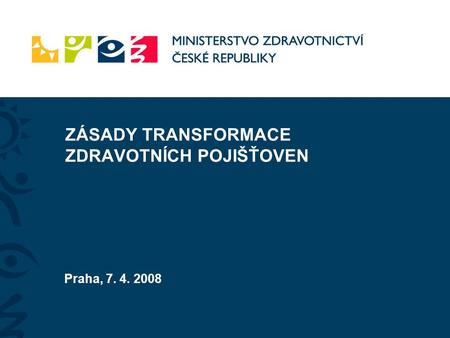 ZÁSADY TRANSFORMACE ZDRAVOTNÍCH POJIŠŤOVEN Praha, 7. 4. 2008.