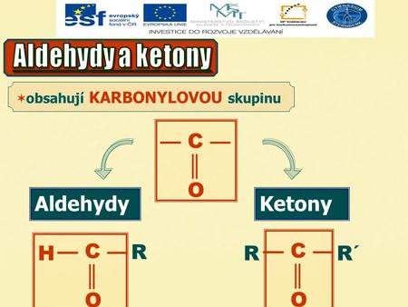 — C — ║ O AldehydyKetony — C — ║ O — C — ║ O H R RR´R´  obsahují KARBONYLOVOU skupinu.