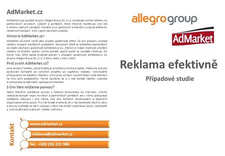 Reklama efektivně Případové studie AdMarket.cz AdMarket.cz je součástí skupiny Allegro Group CZ, s.r.o. prodávající online reklamu na partnerských serverech,