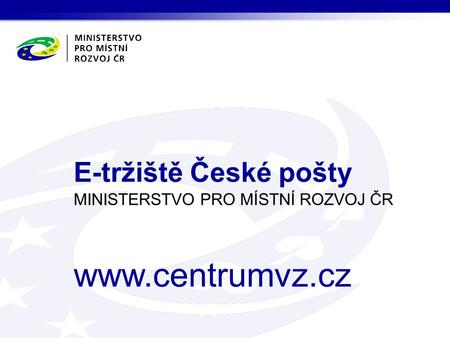 MINISTERSTVO PRO MÍSTNÍ ROZVOJ ČR  E-tržiště České pošty.