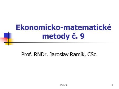 EMM91 Ekonomicko-matematické metody č. 9 Prof. RNDr. Jaroslav Ramík, CSc.