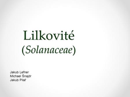 Lilkovité (Solanaceae) Jakub Lefner Michael Šnajdr Jakub Pilař.