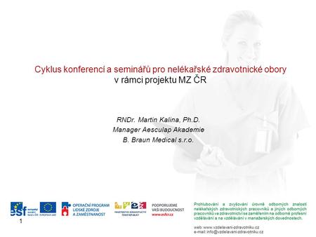 1 Cyklus konferencí a seminářů pro nelékařské zdravotnické obory v rámci projektu MZ ČR RNDr. Martin Kalina, Ph.D. Manager Aesculap Akademie B. Braun Medical.