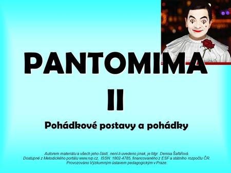 PANTOMIMA II Pohádkové postavy a pohádky Autorem materiálu a všech jeho částí, není-li uvedeno jinak, je Mgr. Denisa Šafářová. Dostupné z Metodického portálu.