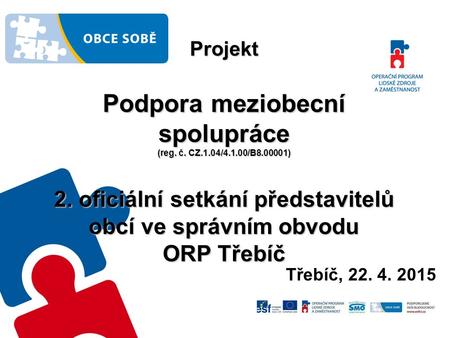 Projekt Podpora meziobecní spolupráce (reg. č. CZ.1.04/4.1.00/B8.00001) 2. oficiální setkání představitelů obcí ve správním obvodu ORP Třebíč Třebíč, 22.