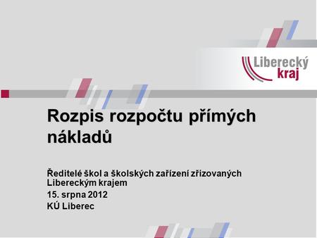 Rozpis rozpočtu přímých nákladů Ředitelé škol a školských zařízení zřizovaných Libereckým krajem 15. srpna 2012 KÚ Liberec.