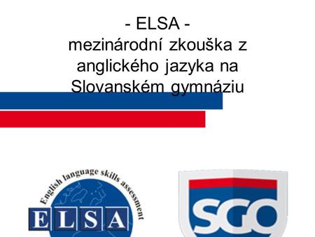 - ELSA - mezinárodní zkouška z anglického jazyka na Slovanském gymnáziu.