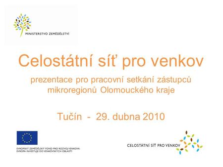 Celostátní síť pro venkov. prezentace pro pracovní setkání zástupců mikroregionů Olomouckého kraje. Tučín - 29. dubna 2010.