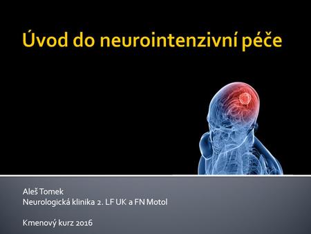 Aleš Tomek Neurologická klinika 2. LF UK a FN Motol Kmenový kurz 2016.