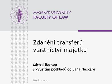 Zápatí prezentace Zdanění transferů vlastnictví majetku Michal Radvan s využitím podkladů od Jana Neckáře.