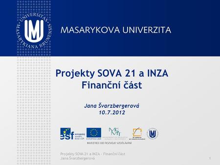 Projekty SOVA 21 a INZA – Finanční část Jana Švarzbergerová1 Projekty SOVA 21 a INZA Finanční část Jana Švarzbergerová 10.7.2012.