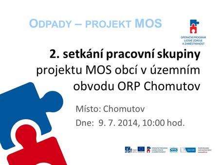 2. setkání pracovní skupiny projektu MOS obcí v územním obvodu ORP Chomutov Místo: Chomutov Dne: 9. 7. 2014, 10:00 hod. O DPADY – PROJEKT MOS.