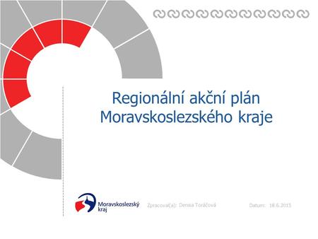 Datum: Zpracoval(a): 18.6.2015 Regionální akční plán Moravskoslezského kraje Denisa Toráčová.