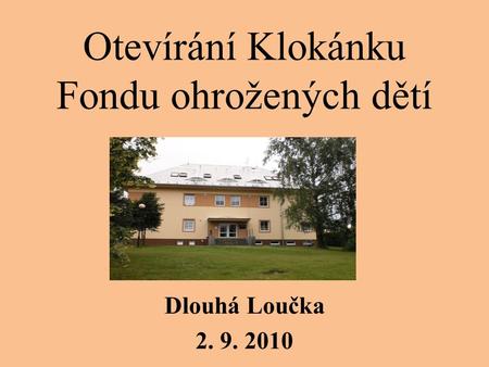 Otevírání Klokánku Fondu ohrožených dětí Dlouhá Loučka 2. 9. 2010.