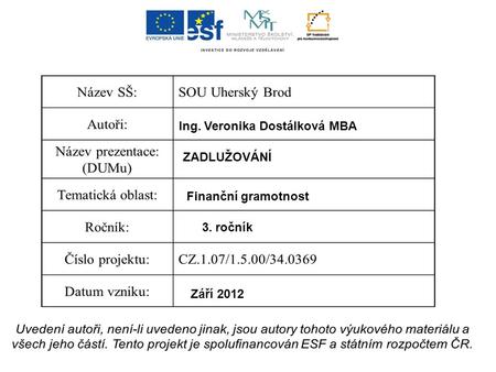Ing. Veronika Dostálková MBA ZADLUŽOVÁNÍ Finanční gramotnost 3. ročník Září 2012.