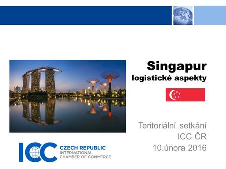 Singapur logistické aspekty Teritoriální setkání ICC ČR 10.února 2016.